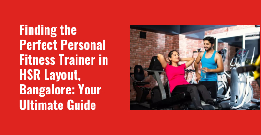 Finding the Perfect Personal Fitness Trainer in HSR Layout Sector 7, Bangalore: Your Ultimate Guide